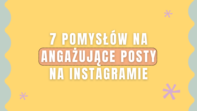7 pomysł&oacute;w na angażujące posty na Instagramie