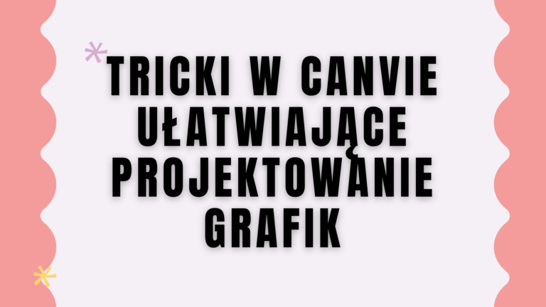 Tricki w Canvie ułatwiające projektowanie grafik