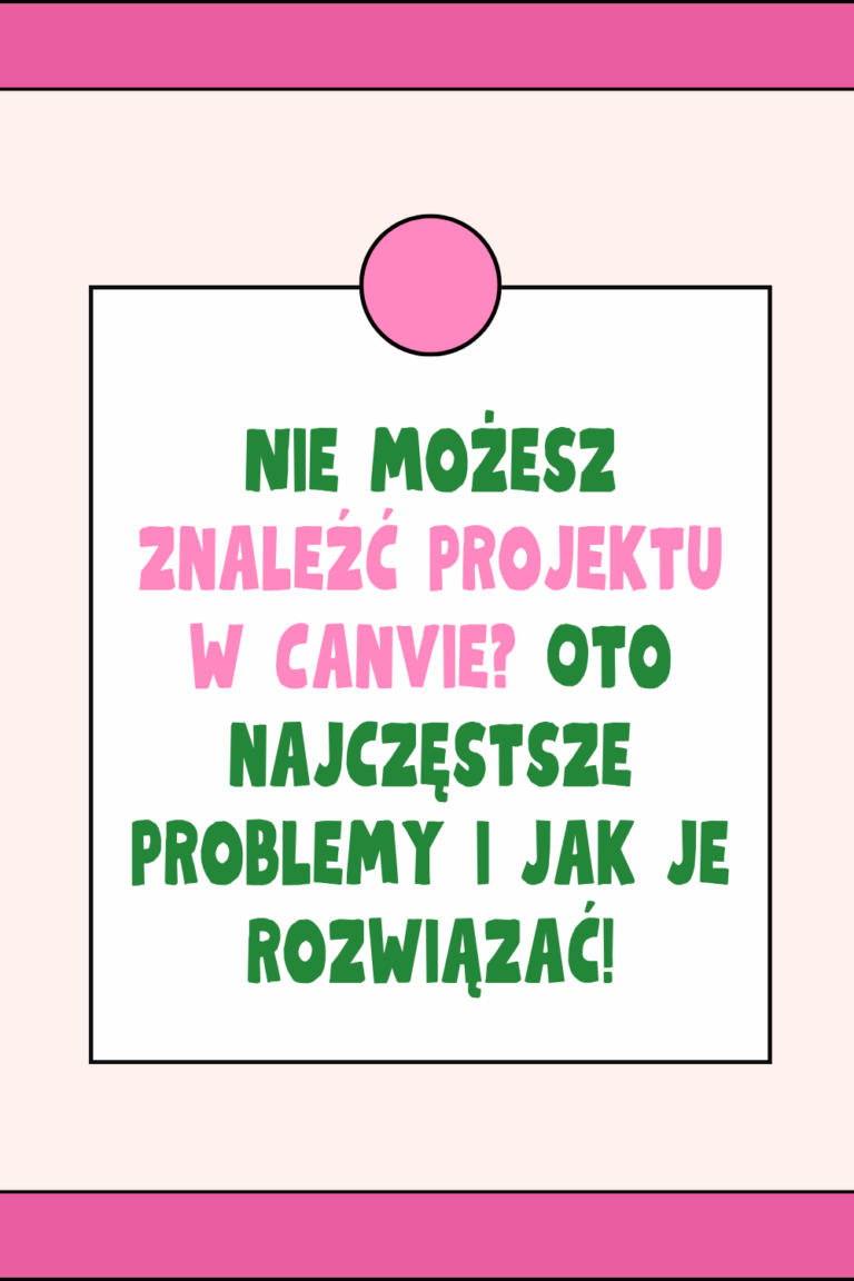Nie możesz znaleźć projektu w Canvie? Oto najczęstsze problemy i jak je rozwiązać!