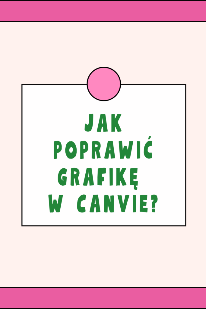 Jak poprawić grafikę w Canvie? Przykład krok po kroku z mojej metamorfozy