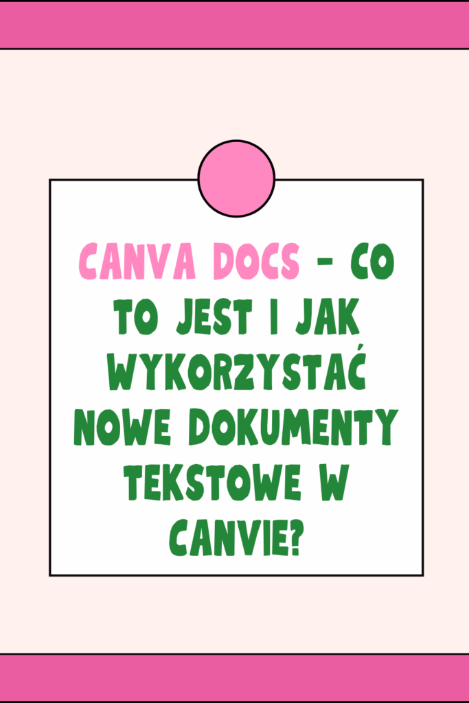 Canva Docs &ndash; co to jest i jak wykorzystać nowe dokumenty tekstowe w Canvie?