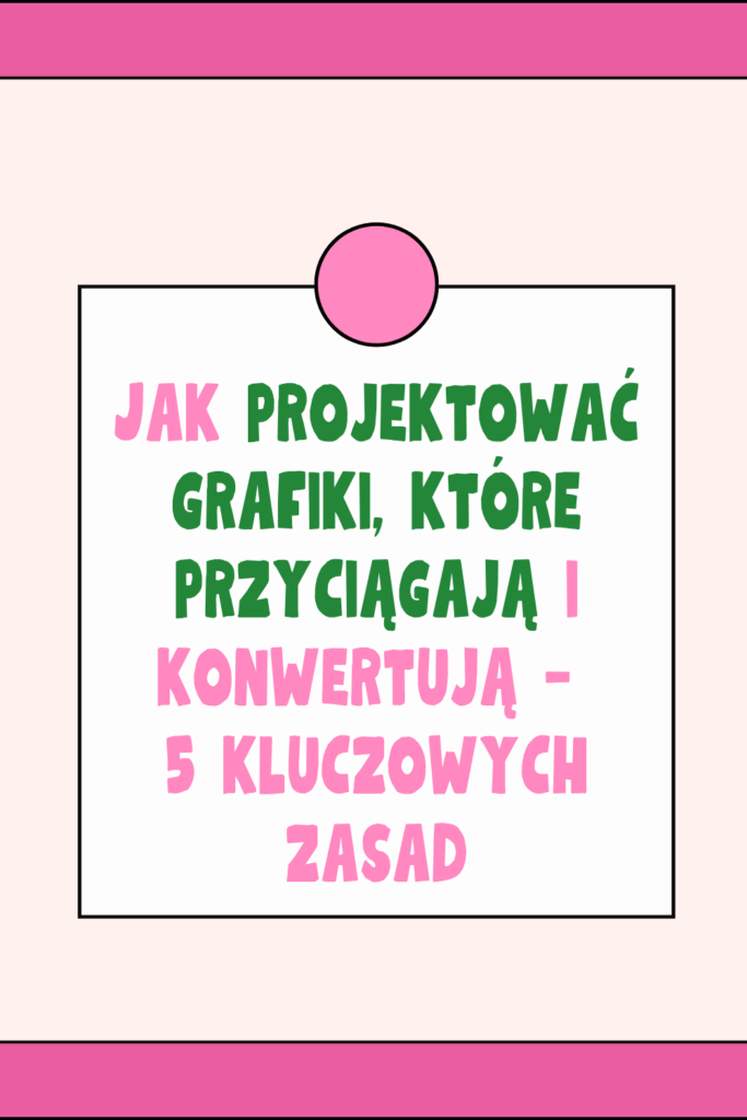 Jak projektować grafiki, kt&oacute;re przyciągają i konwertują &ndash; 5 kluczowych zasad