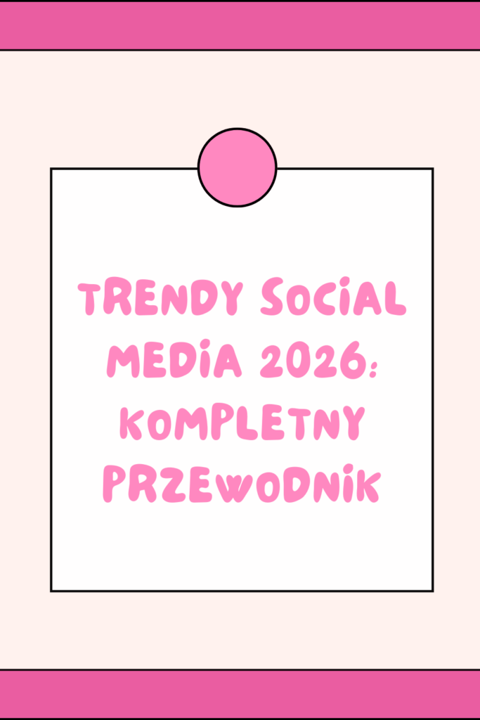 Trendy social media 2026: kompletny przewodnik