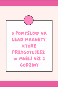 5 pomysł&oacute;w na lead magnety, kt&oacute;re przygotujesz w mniej niż 2 godziny