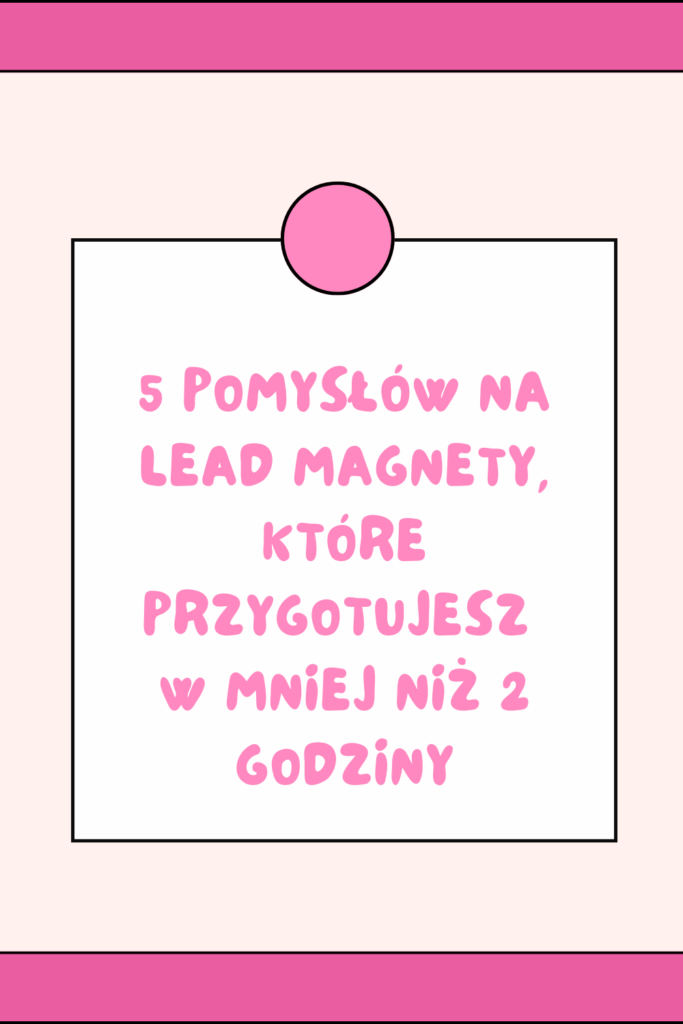 5 pomysł&oacute;w na lead magnety, kt&oacute;re przygotujesz w mniej niż 2 godziny