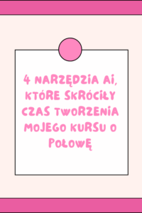 4 narzędzia AI, kt&oacute;re skr&oacute;ciły czas tworzenia mojego kursu o połowę