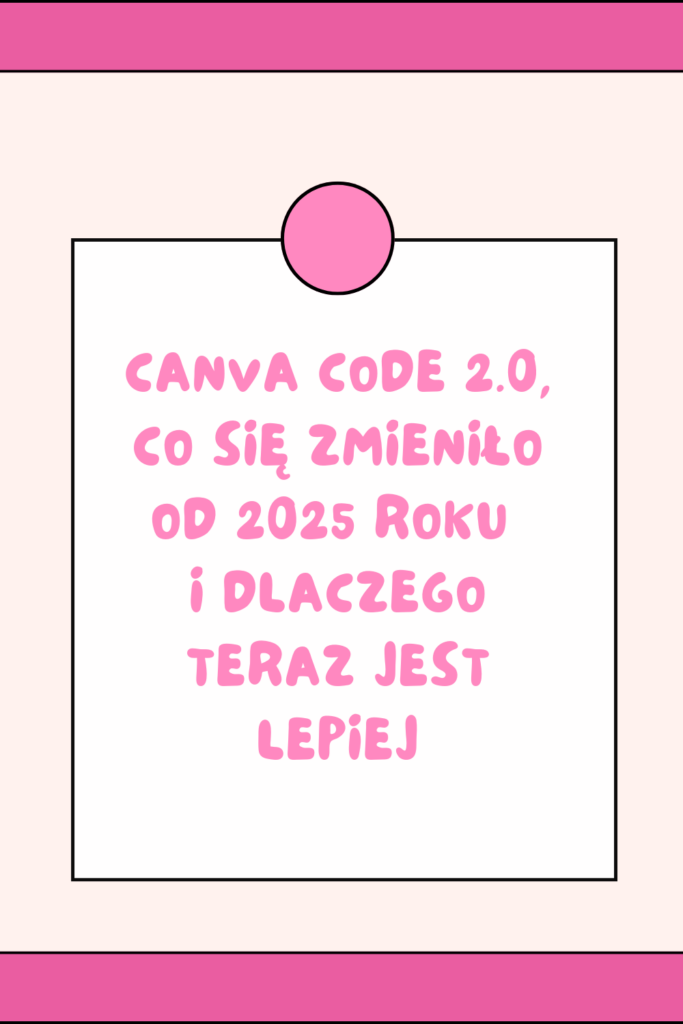 Canva Code 2.0 &ndash; co się zmieniło od 2025 roku i dlaczego teraz jest lepiej