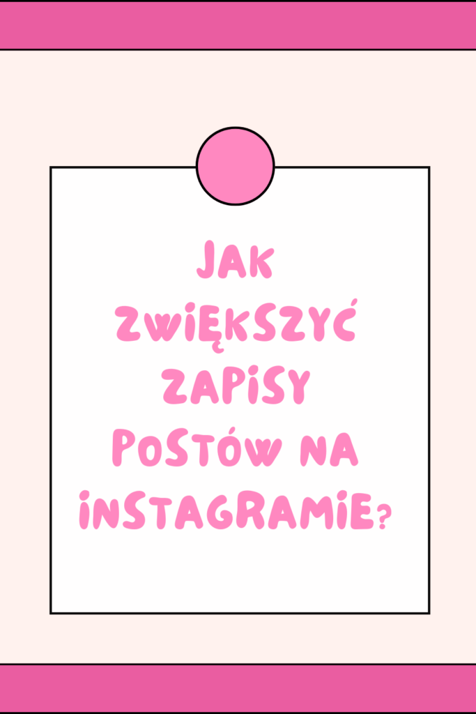 Jak zwiększyć zapisy post&oacute;w na Instagramie?