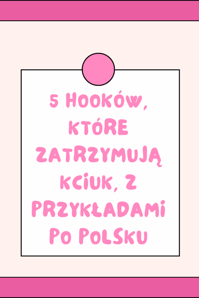 5 hook&oacute;w, kt&oacute;re zatrzymują kciuk, z przykładami po polsku