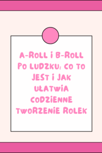 A-roll i b-roll po ludzku: co to jest i jak ułatwia codzienne tworzenie rolek